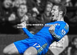 九游娱乐官方平台-周琦独家专访，先夺CBA总冠军 再盼NBA舞台