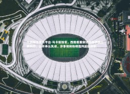 九游娱乐官方平台-马卡报独家，西裁委重新评估赫伊森红牌判罚，公开承认失误，涉事视频助理裁判面临停职