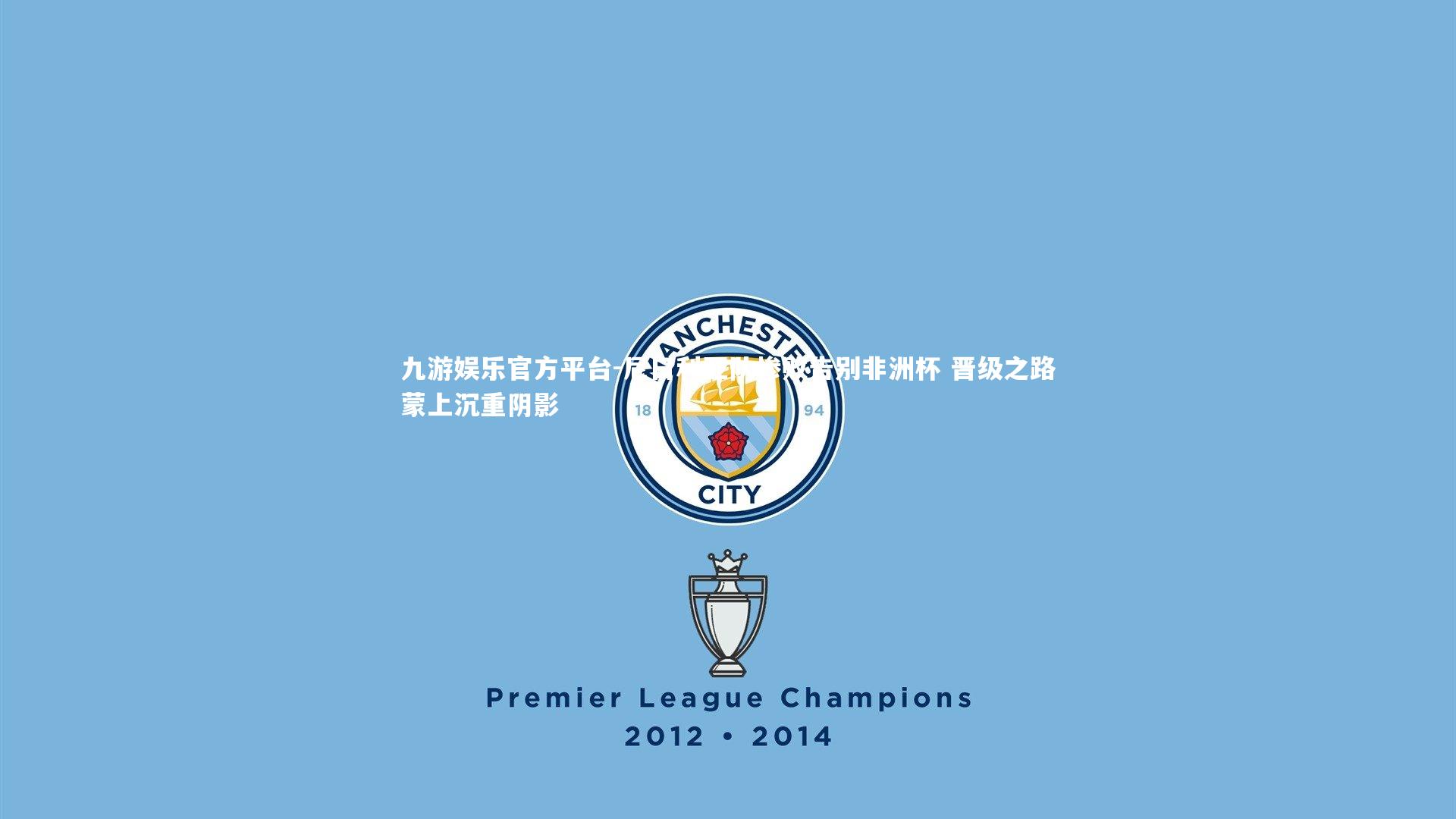 尼日利亚队惨败告别非洲杯 晋级之路蒙上沉重阴影