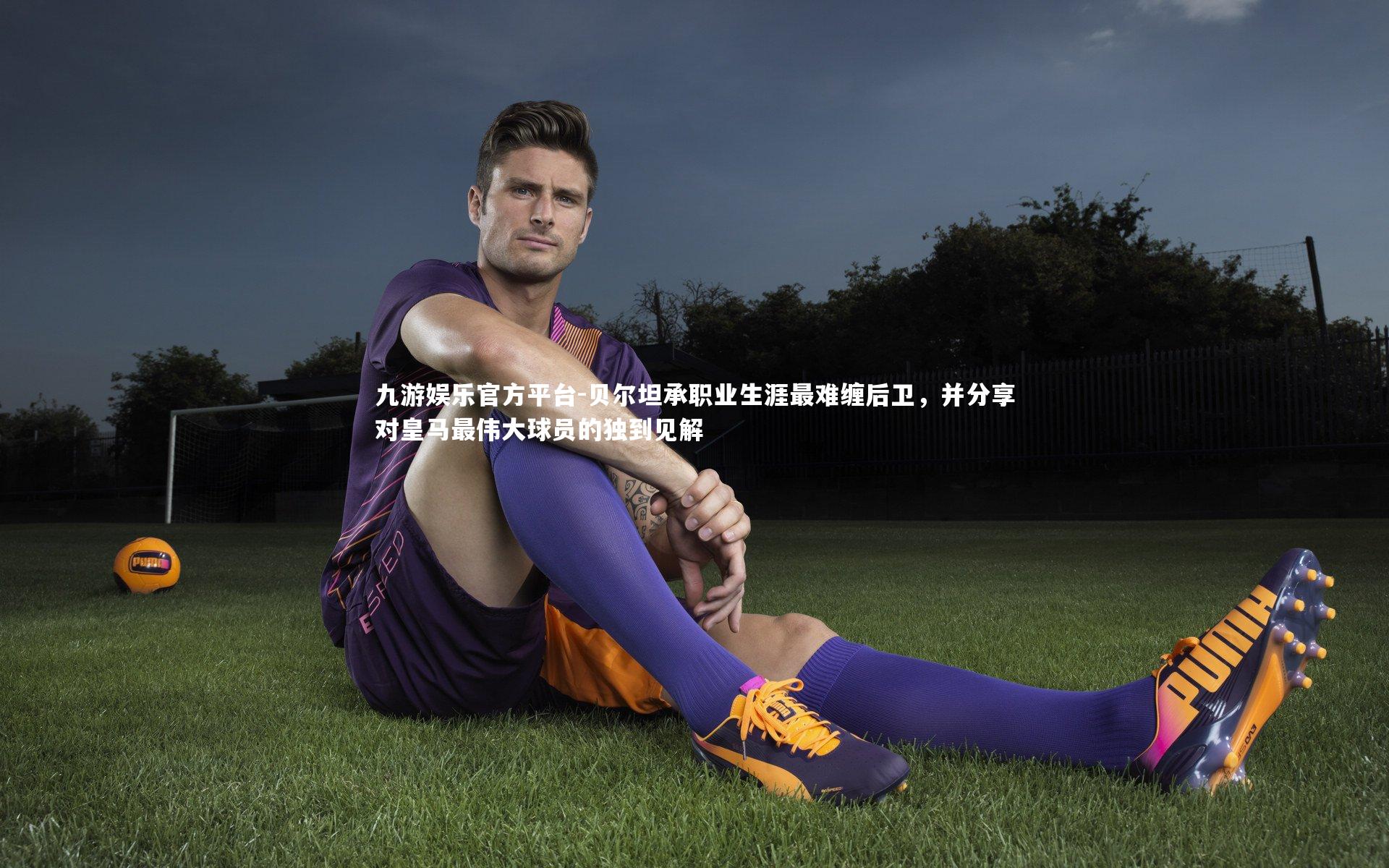 贝尔坦承职业生涯最难缠后卫，并分享对皇马最伟大球员的独到见解